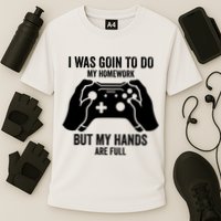 Funny I Was Going To Do My Homework But Hands Full Gamer TShirt Performance Shirt