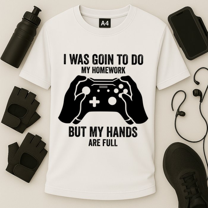 Funny I Was Going To Do My Homework But Hands Full Gamer TShirt Performance Shirt