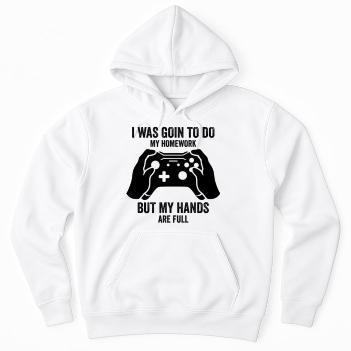 Funny I Was Going To Do My Homework But Hands Full Gamer TShirt Hoodie