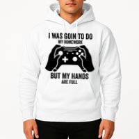Funny I Was Going To Do My Homework But Hands Full Gamer TShirt Hoodie