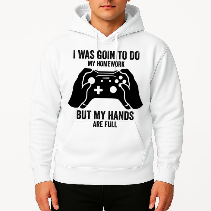 Funny I Was Going To Do My Homework But Hands Full Gamer TShirt Hoodie