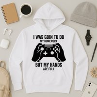 Funny I Was Going To Do My Homework But Hands Full Gamer TShirt Hoodie