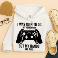 Funny I Was Going To Do My Homework But Hands Full Gamer TShirt Hoodie