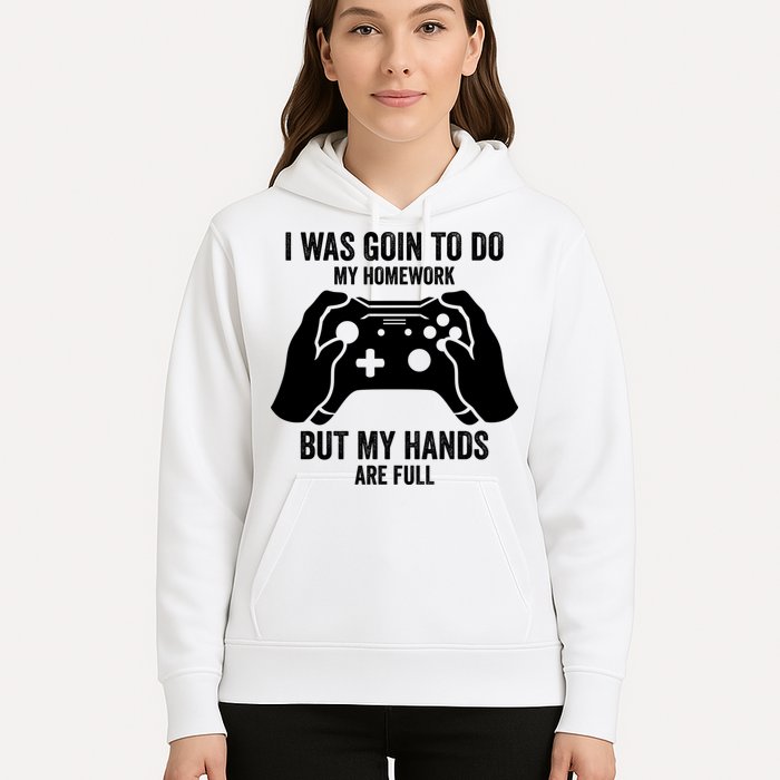Funny I Was Going To Do My Homework But Hands Full Gamer TShirt Hoodie