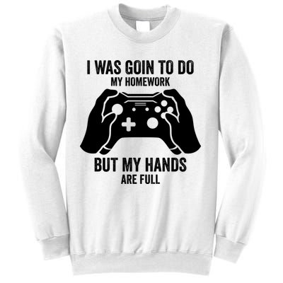 Funny I Was Going To Do My Homework But Hands Full Gamer TShirt Sweatshirt