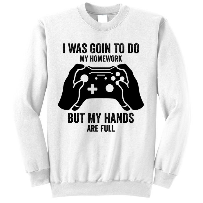 Funny I Was Going To Do My Homework But Hands Full Gamer TShirt Sweatshirt