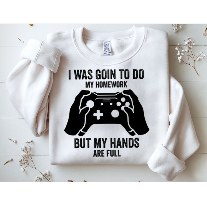 Funny I Was Going To Do My Homework But Hands Full Gamer TShirt Sweatshirt