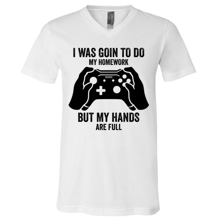 Funny I Was Going To Do My Homework But Hands Full Gamer TShirt V-Neck T-Shirt