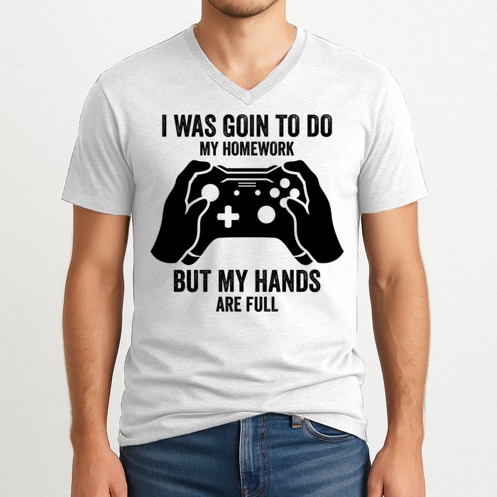 Funny I Was Going To Do My Homework But Hands Full Gamer TShirt V-Neck T-Shirt