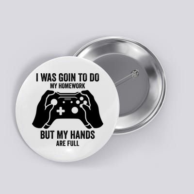 Funny I Was Going To Do My Homework But Hands Full Gamer TShirt Button