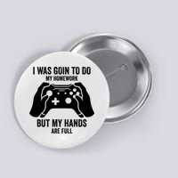 Funny I Was Going To Do My Homework But Hands Full Gamer TShirt Button