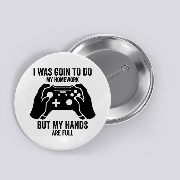 Funny I Was Going To Do My Homework But Hands Full Gamer TShirt Button