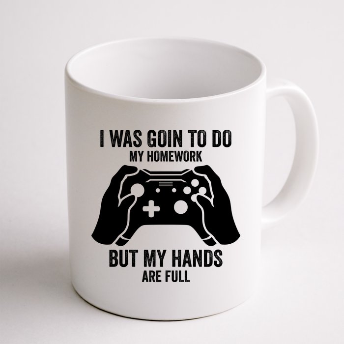 Funny I Was Going To Do My Homework But Hands Full Gamer TShirt Mug