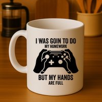 Funny I Was Going To Do My Homework But Hands Full Gamer TShirt Mug