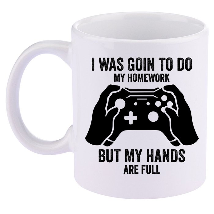 Funny I Was Going To Do My Homework But Hands Full Gamer TShirt 11oz C Handle Ceramic Mug