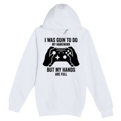 Funny I Was Going To Do My Homework But Hands Full Gamer TShirt Premium Pullover Hoodie
