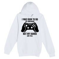 Funny I Was Going To Do My Homework But Hands Full Gamer TShirt Premium Pullover Hoodie