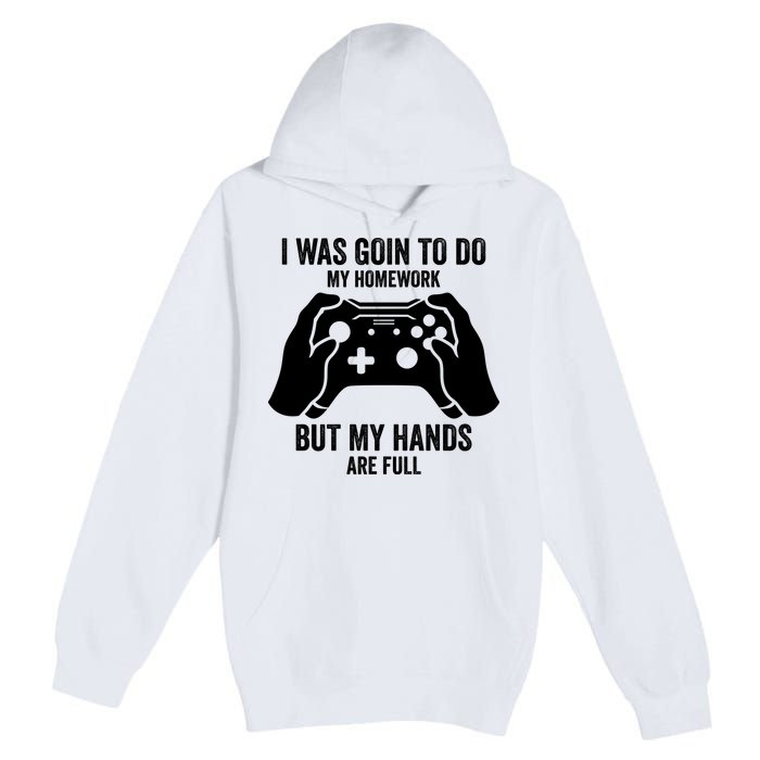 Funny I Was Going To Do My Homework But Hands Full Gamer TShirt Premium Pullover Hoodie