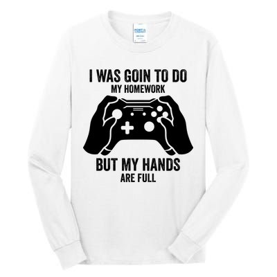 Funny I Was Going To Do My Homework But Hands Full Gamer TShirt Tall Long Sleeve T-Shirt