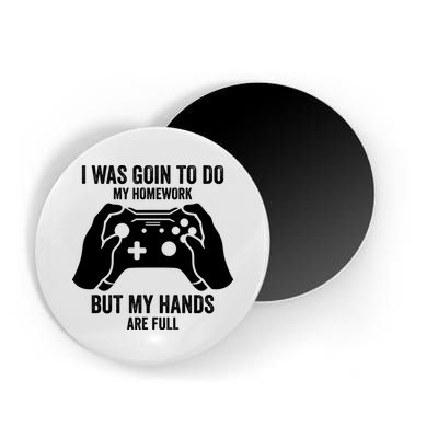 Funny I Was Going To Do My Homework But Hands Full Gamer TShirt Magnet