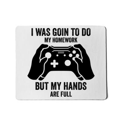 Funny I Was Going To Do My Homework But Hands Full Gamer TShirt Mousepad