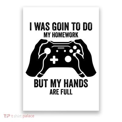 Funny I Was Going To Do My Homework But Hands Full Gamer TShirt Poster