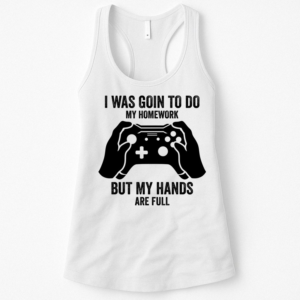 Funny I Was Going To Do My Homework But Hands Full Gamer TShirt Womens Tank Top
