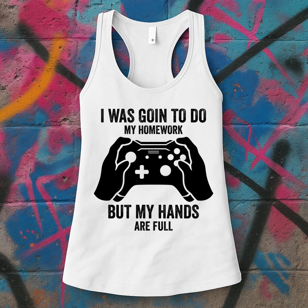 Funny I Was Going To Do My Homework But Hands Full Gamer TShirt Womens Tank Top