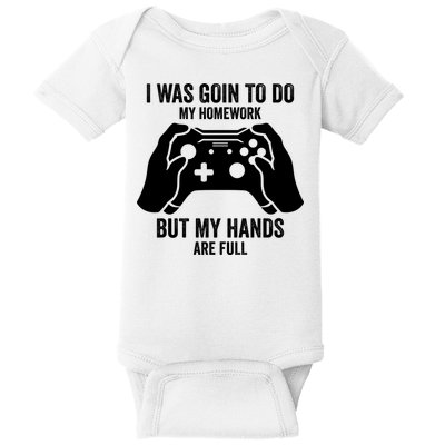 Funny I Was Going To Do My Homework But Hands Full Gamer TShirt Baby Bodysuit