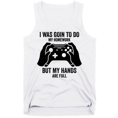 Funny I Was Going To Do My Homework But Hands Full Gamer TShirt Tank Top