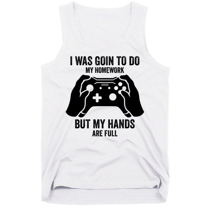 Funny I Was Going To Do My Homework But Hands Full Gamer TShirt Tank Top