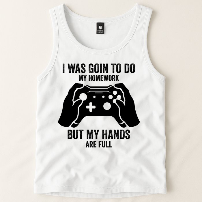 Funny I Was Going To Do My Homework But Hands Full Gamer TShirt Tank Top