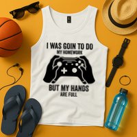 Funny I Was Going To Do My Homework But Hands Full Gamer TShirt Tank Top