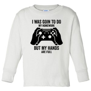 Funny I Was Going To Do My Homework But Hands Full Gamer TShirt Toddler Long Sleeve Shirt