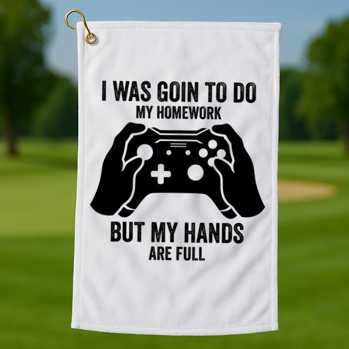 Funny I Was Going To Do My Homework But Hands Full Gamer TShirt Golf Towel