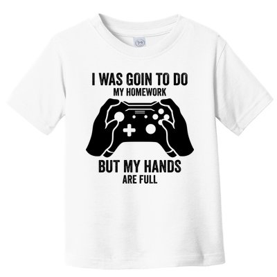 Funny I Was Going To Do My Homework But Hands Full Gamer TShirt Toddler T-Shirt