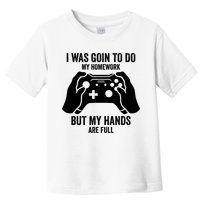 Funny I Was Going To Do My Homework But Hands Full Gamer TShirt Toddler T-Shirt