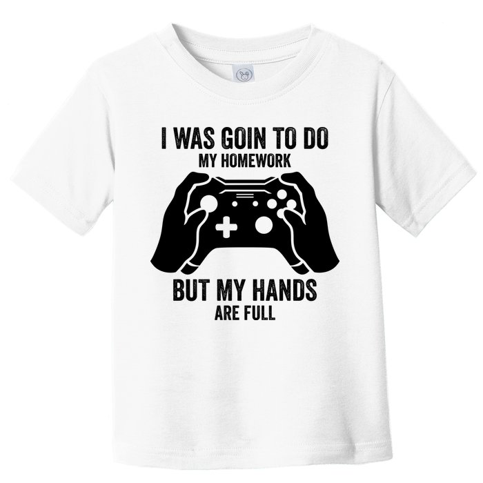 Funny I Was Going To Do My Homework But Hands Full Gamer TShirt Toddler T-Shirt
