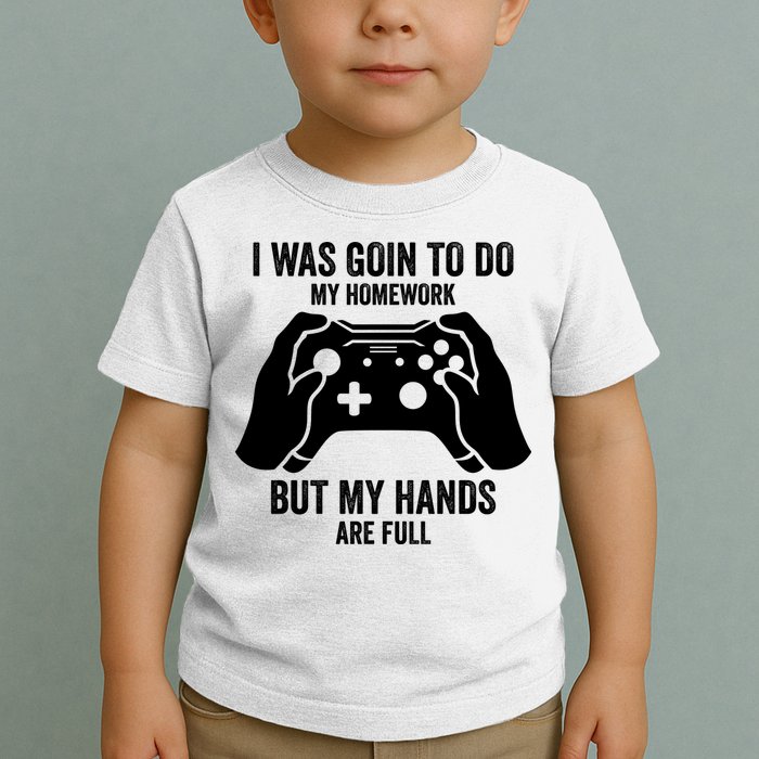 Funny I Was Going To Do My Homework But Hands Full Gamer TShirt Toddler T-Shirt