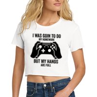 Funny I Was Going To Do My Homework But Hands Full Gamer TShirt Crop Top