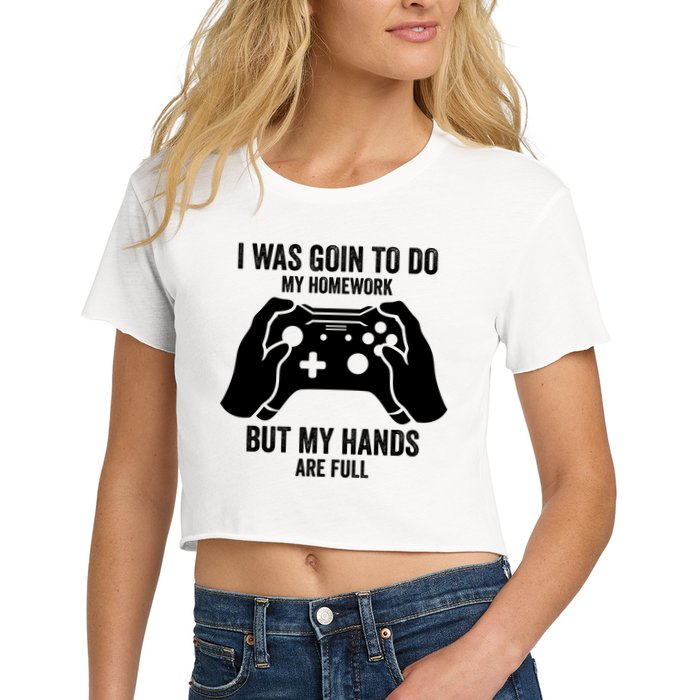 Funny I Was Going To Do My Homework But Hands Full Gamer TShirt Crop Top
