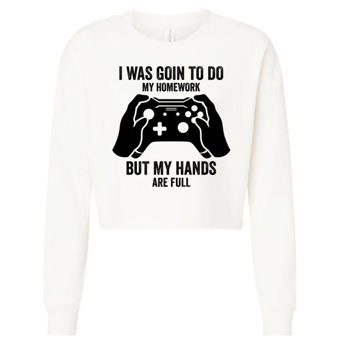 Funny I Was Going To Do My Homework But Hands Full Gamer TShirt Cropped Pullover Crew