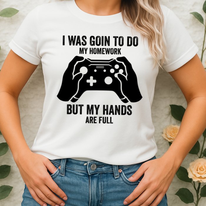 Funny I Was Going To Do My Homework But Hands Full Gamer TShirt Womens T-Shirt