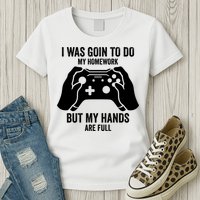 Funny I Was Going To Do My Homework But Hands Full Gamer TShirt Womens T-Shirt