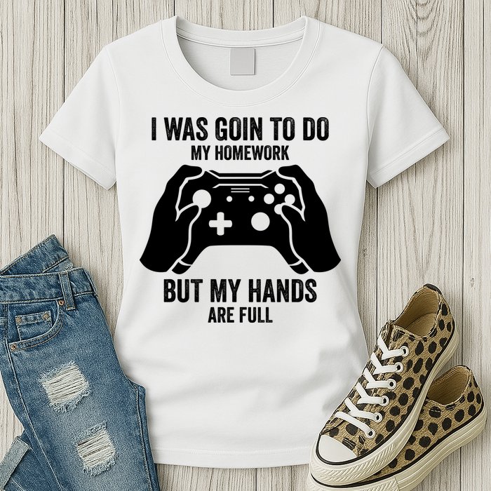 Funny I Was Going To Do My Homework But Hands Full Gamer TShirt Womens T-Shirt