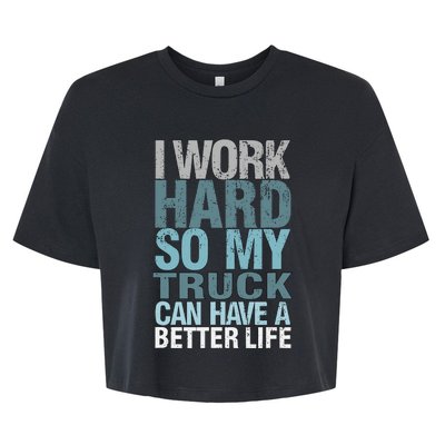 Funny I Work Hard So My Truck Can Have A Better Life Bella+Canvas Jersey Crop Tee