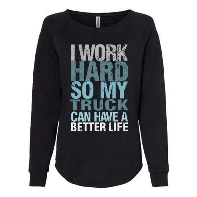 Funny I Work Hard So My Truck Can Have A Better Life Womens California Wash Sweatshirt