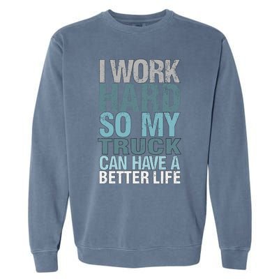 Funny I Work Hard So My Truck Can Have A Better Life Garment-Dyed Sweatshirt