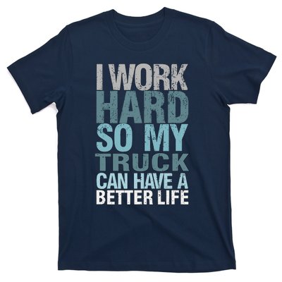 Funny I Work Hard So My Truck Can Have A Better Life T-Shirt