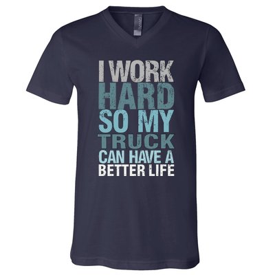 Funny I Work Hard So My Truck Can Have A Better Life V-Neck T-Shirt